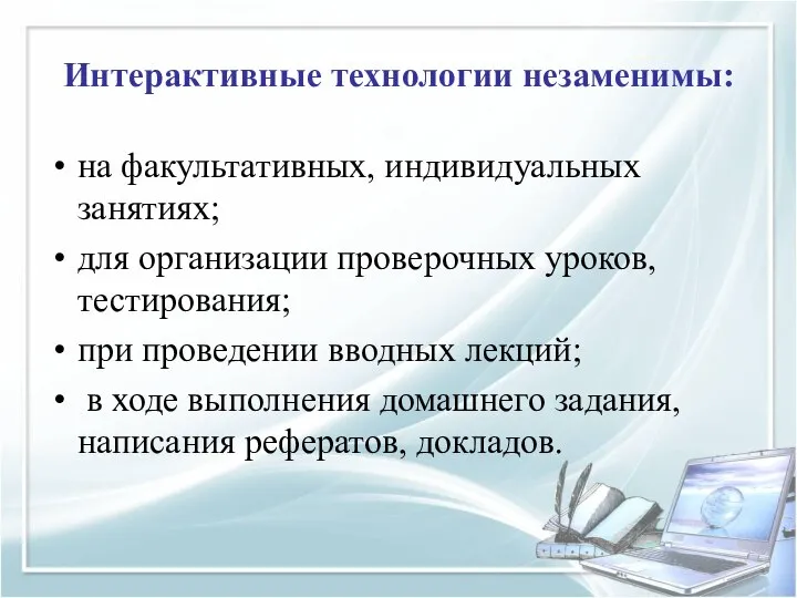 Интерактивные технологии незаменимы: на факультативных, индивидуальных занятиях; для организации проверочных уроков, тестирования;