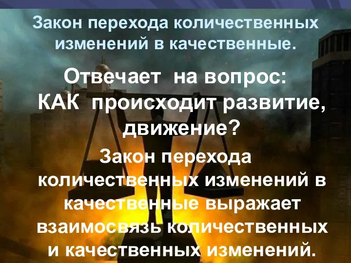 Закон перехода количественных изменений в качественные. Отвечает на вопрос: КАК происходит развитие,