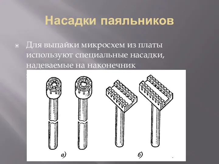 Насадки паяльников Для выпайки микросхем из платы используют специальные насадки, надеваемые на наконечник электропаяльника