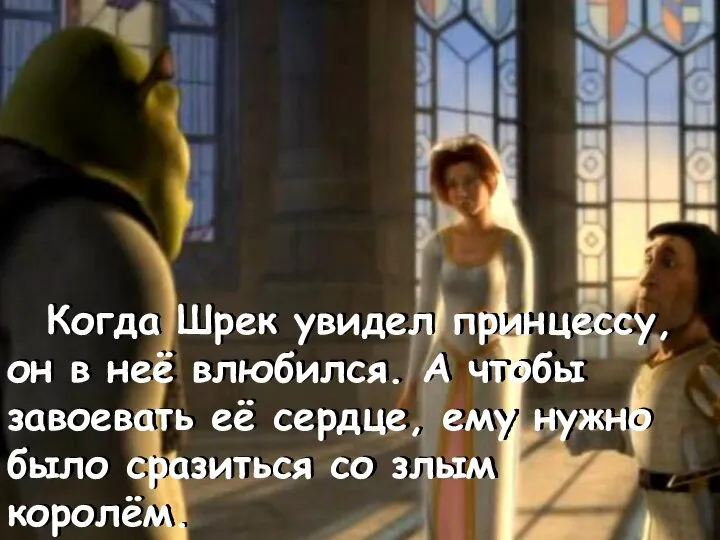 Когда Шрек увидел принцессу, он в неё влюбился. А чтобы завоевать её