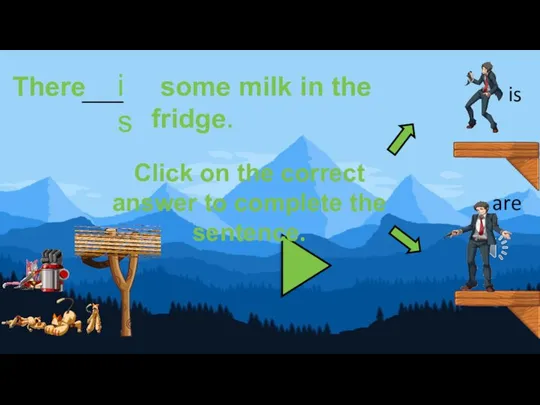 There some milk in the fridge. is Click on the correct answer