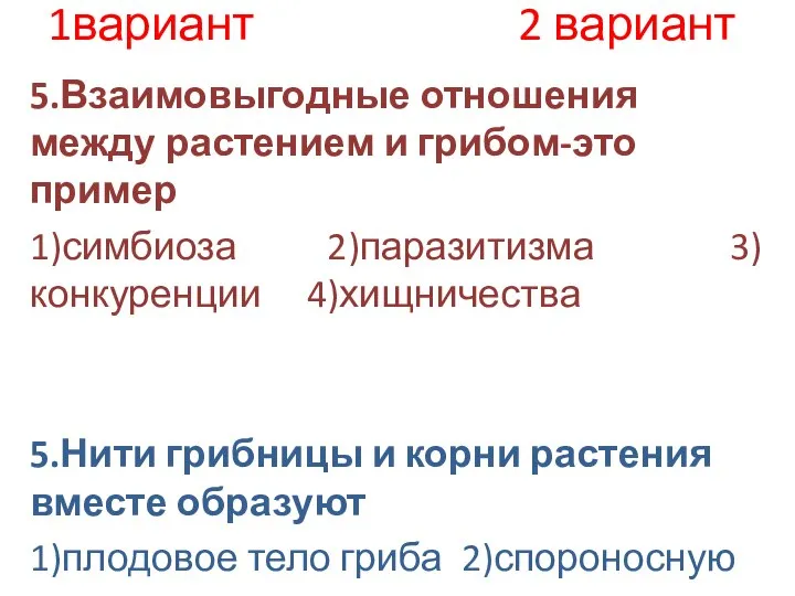 1вариант 2 вариант 5.Взаимовыгодные отношения между растением и грибом-это пример 1)симбиоза 2)паразитизма