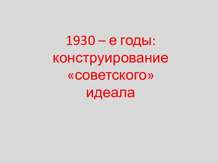 1930 – е годы: конструирование «советского» идеала