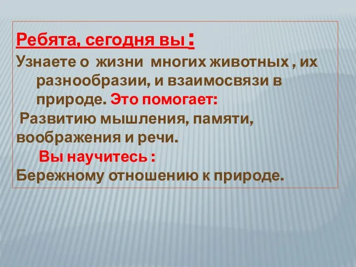 Ребята, сегодня вы : Узнаете о жизни многих животных , их разнообразии,