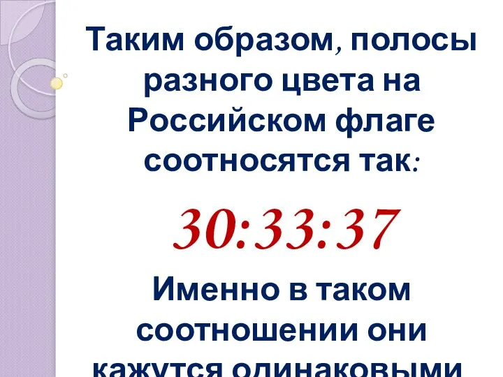 Таким образом, полосы разного цвета на Российском флаге соотносятся так: 30:33:37 Именно