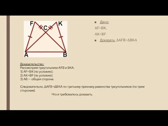 Дано: AF=BK, AK=BF Доказать: ∆AFB=∆BKA Доказательство: Рассмотрим треугольники AFB и BKA. 1)