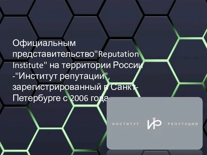 Официальным представительство"Reputation Institute" на территории России -"Институт репутации", зарегистрированный в Санкт-Петербурге с 2006 года