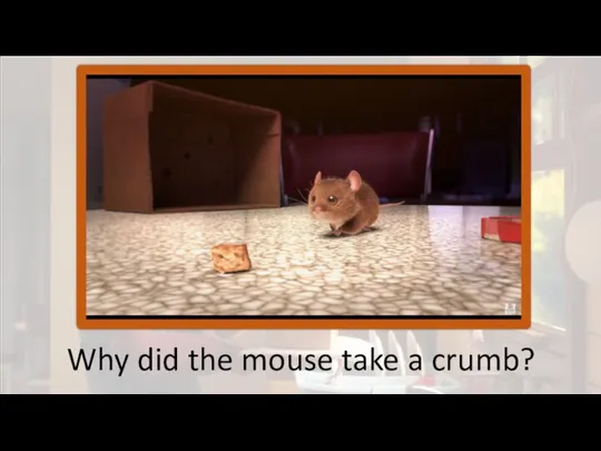 Why did the mouse take a crumb?