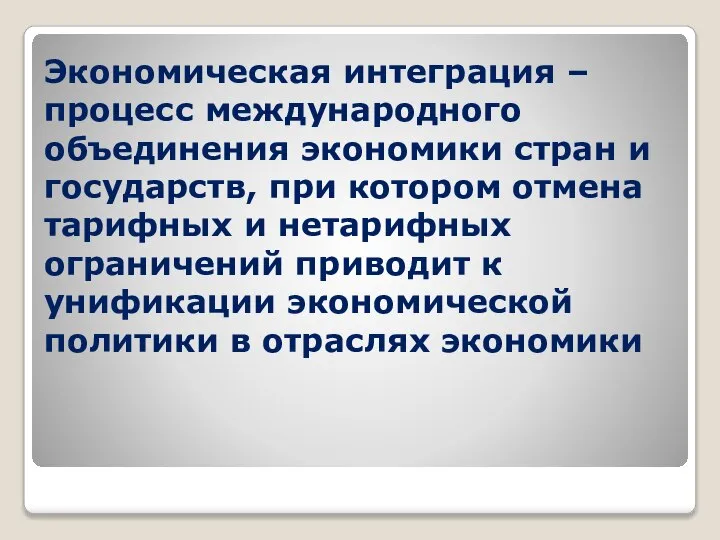 Экономическая интеграция – процесс международного объединения экономики стран и государств, при котором