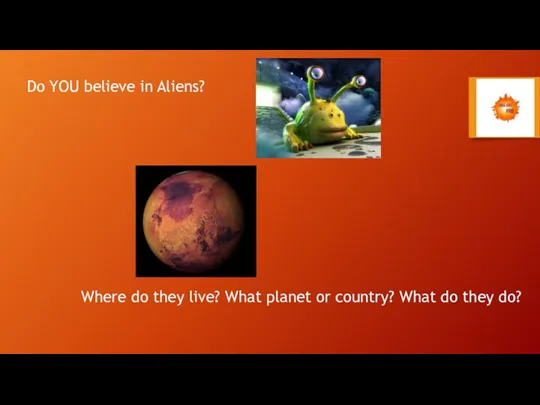 Do YOU believe in Aliens? Where do they live? What planet or