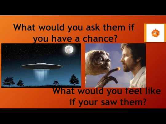 What would you ask them if you have a chance? What would