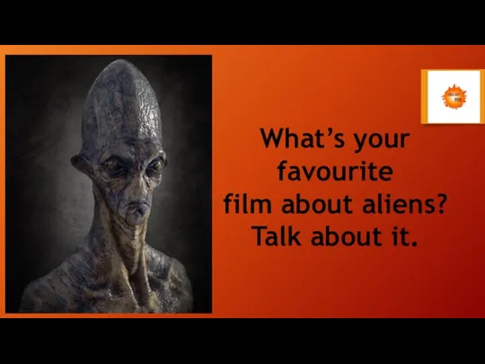 What’s your favourite film about aliens? Talk about it.