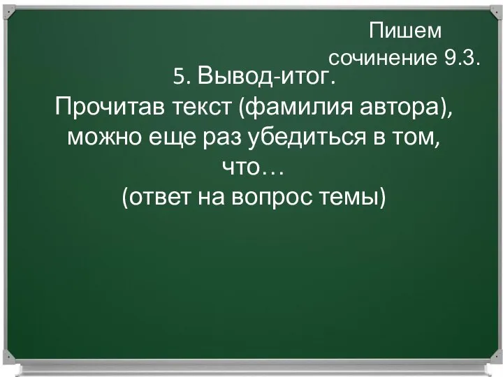 Работаем над сочинением 9.3. Пишем сочинение 9.3. 5. Вывод-итог. Прочитав текст (фамилия