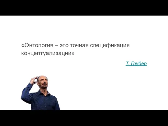 «Онтология – это точная спецификация концептуализации» Т. Грубер