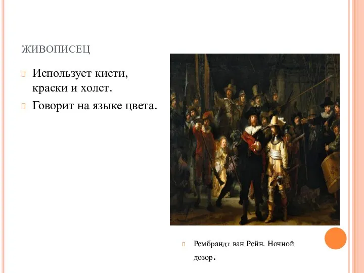 живописец Использует кисти, краски и холст. Говорит на языке цвета. Рембрандт ван Рейн. Ночной дозор.