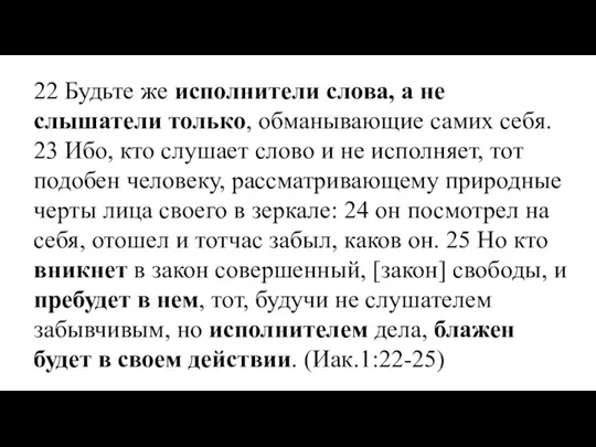 22 Будьте же исполнители слова, а не слышатели только, обманывающие самих себя.