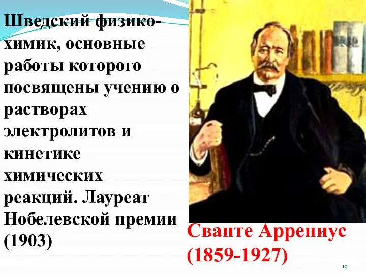 Сванте Аррениус (1859-1927) Шведский физико-химик, основные работы которого посвящены учению о растворах