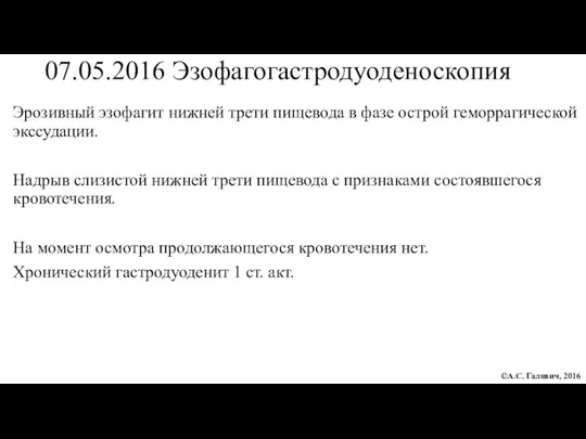 07.05.2016 Эзофагогастродуоденоскопия Эрозивный эзофагит нижней трети пищевода в фазе острой геморрагической экссудации.