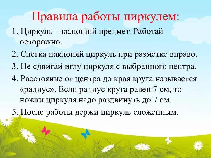 Правила работы циркулем: 1. Циркуль – колющий предмет. Работай осторожно. 2. Слегка