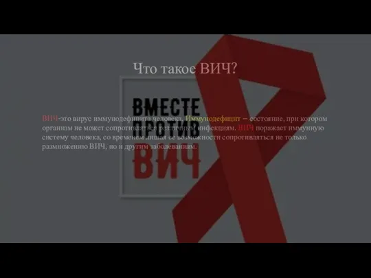 Что такое ВИЧ? ВИЧ-это вирус иммунодефицита человека. Иммунодефицит – состояние, при котором