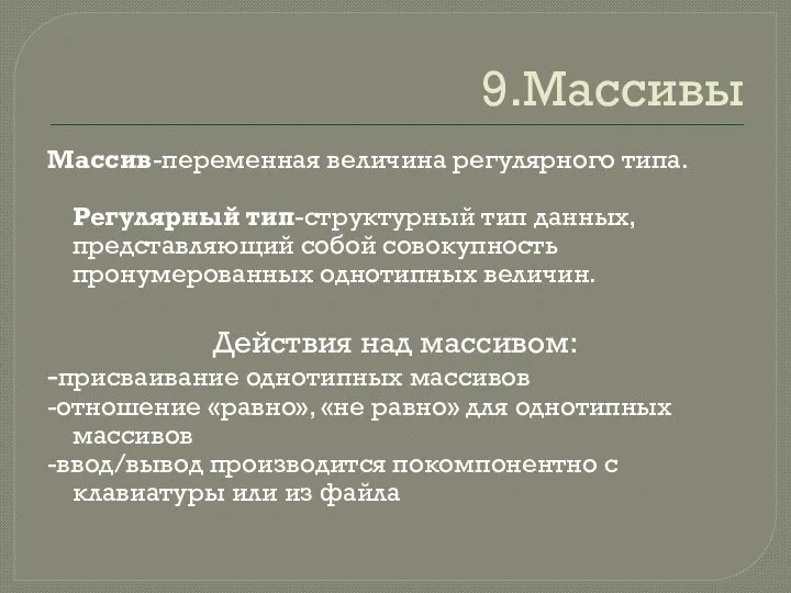 9.Массивы Массив-переменная величина регулярного типа. Регулярный тип-структурный тип данных, представляющий собой совокупность