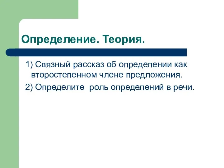 Определение. Теория. 1) Связный рассказ об определении как второстепенном члене предложения. 2)