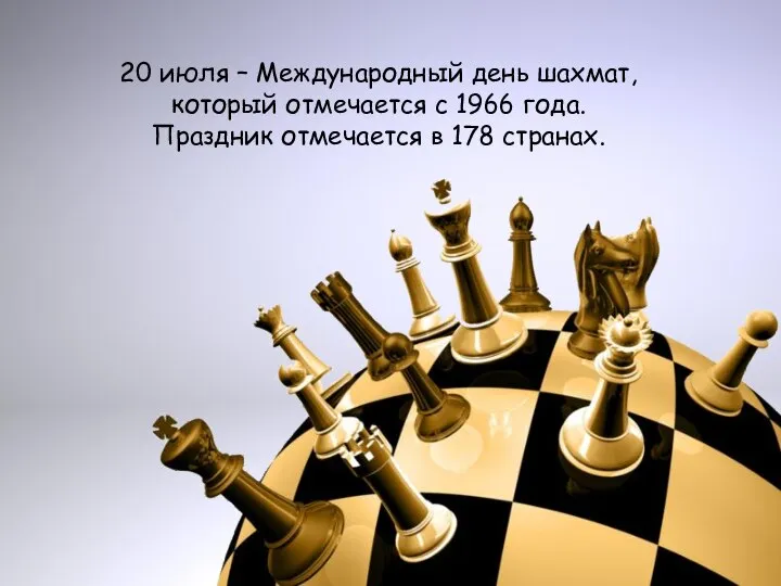 20 июля – Международный день шахмат, который отмечается с 1966 года. Праздник отмечается в 178 странах.