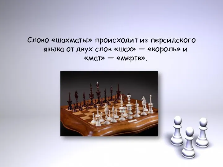 Слово «шахматы» происходит из персидского языка от двух слов «шах» — «король» и «мат» — «мертв».