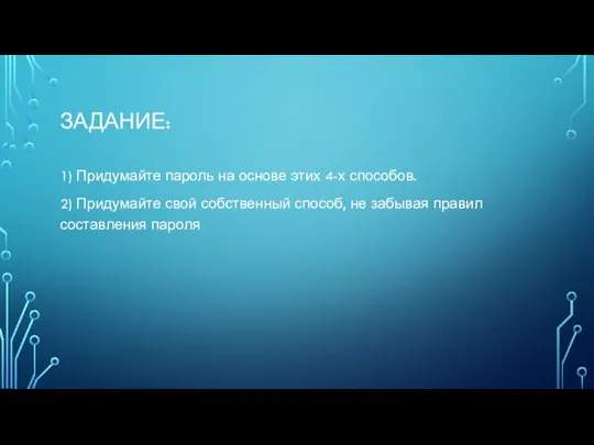 ЗАДАНИЕ: 1) Придумайте пароль на основе этих 4-х способов. 2) Придумайте свой