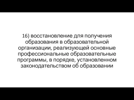 16) восстановление для получения образования в образовательной организации, реализующей основные профессиональные образовательные