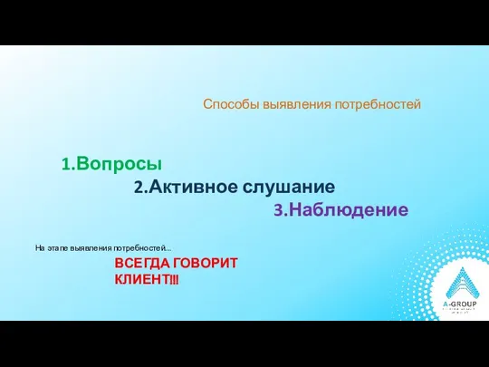 Способы выявления потребностей Вопросы Активное слушание Наблюдение ВСЕГДА ГОВОРИТ КЛИЕНТ!!! На этапе выявления потребностей…