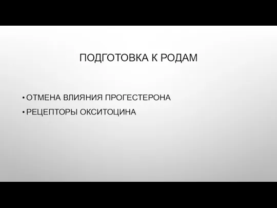 ПОДГОТОВКА К РОДАМ ОТМЕНА ВЛИЯНИЯ ПРОГЕСТЕРОНА РЕЦЕПТОРЫ ОКСИТОЦИНА