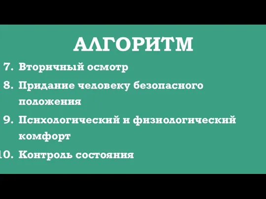 АЛГОРИТМ Вторичный осмотр Придание человеку безопасного положения Психологический и физиологический комфорт Контроль состояния