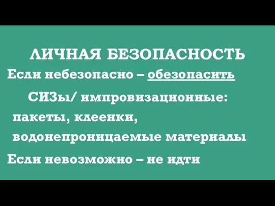 ЛИЧНАЯ БЕЗОПАСНОСТЬ Если небезопасно – обезопасить СИЗы/ импровизационные: пакеты, клеенки, водонепроницаемые материалы