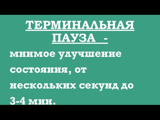 ТЕРМИНАЛЬНАЯ ПАУЗА - мнимое улучшение состояния, от нескольких секунд до 3-4 мин.