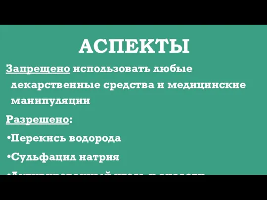 АСПЕКТЫ Запрещено использовать любые лекарственные средства и медицинские манипуляции Разрешено: Перекись водорода