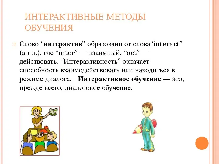 ИНТЕРАКТИВНЫЕ МЕТОДЫ ОБУЧЕНИЯ Слово “интерактив” образовано от слова“interact” (англ.), где “inter” —