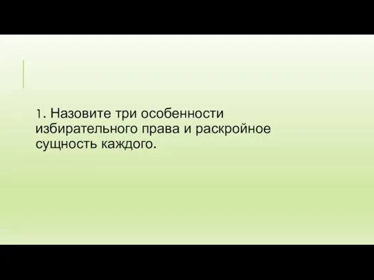 1. Назовите три особенности избирательного права и раскройное сущность каждого.