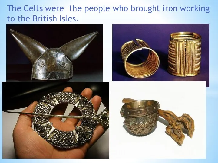 The Celts were the people who brought iron working to the British Isles.