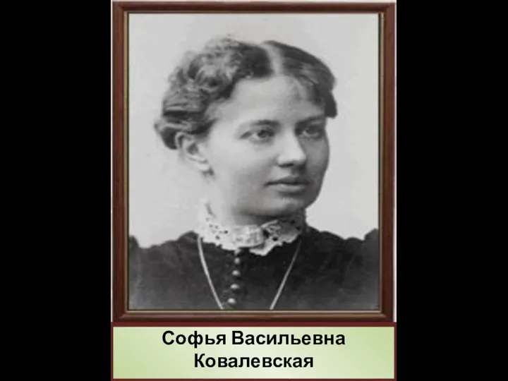 Софья Васильевна Ковалевская (1850 – 1891)