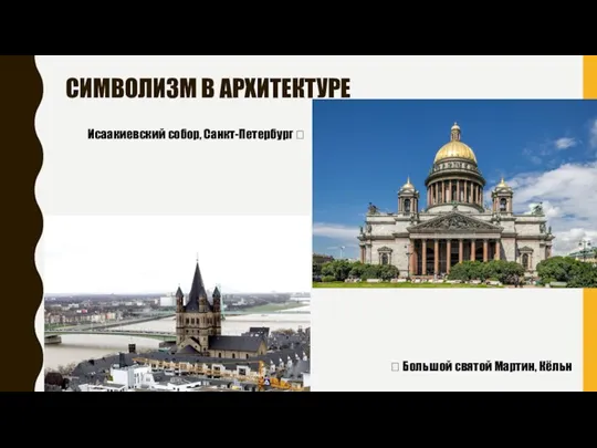 СИМВОЛИЗМ В АРХИТЕКТУРЕ Исаакиевский собор, Санкт-Петербург ? ? Большой святой Мартин, Кёльн