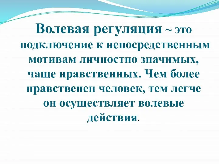 Волевая регуляция ~ это подключение к непосредственным мотивам личностно значимых, чаще нравственных.