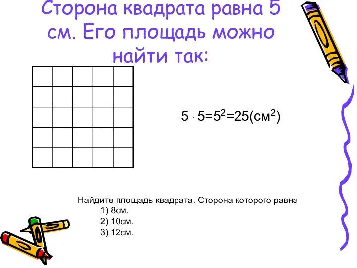 Сторона квадрата равна 5 см. Его площадь можно найти так: 5 ∙