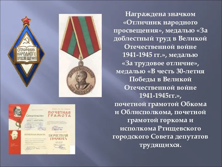 Награждена значком «Отличник народного просвещения», медалью «За доблестный труд в Великой Отечественной