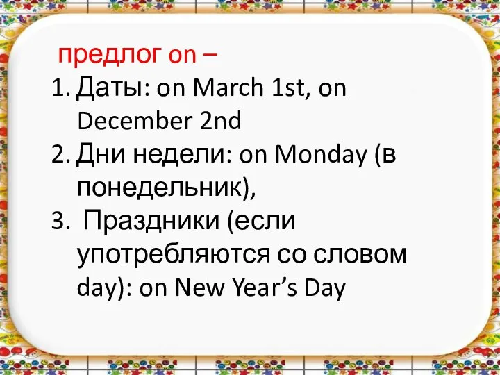 предлог on – Даты: on March 1st, on December 2nd Дни недели: