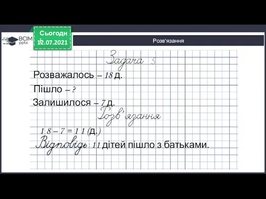 12.07.2021 Сьогодні Розважалось – 18 д. Пішло – ? Залишилося – 7