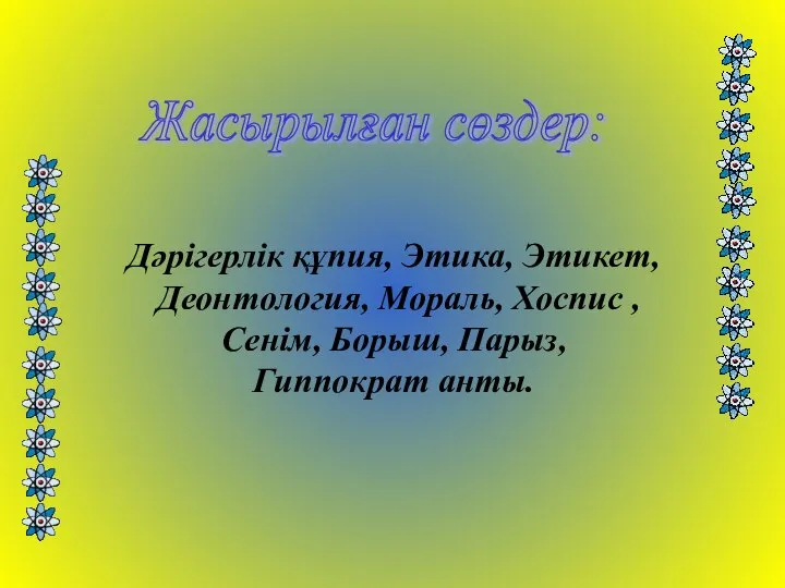 Дәрігерлік құпия, Этика, Этикет, Деонтология, Мораль, Хоспис , Сенім, Борыш, Парыз, Гиппократ анты. Жасырылған сөздер: