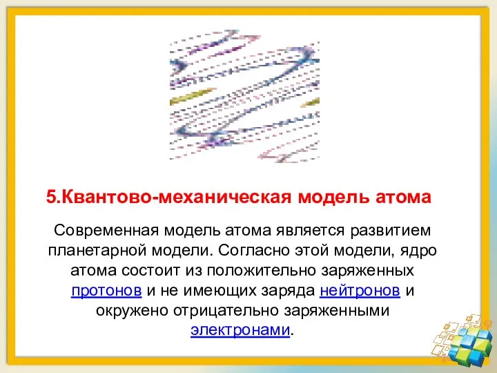 5.Квантово-механическая модель атома Современная модель атома является развитием планетарной модели. Согласно этой