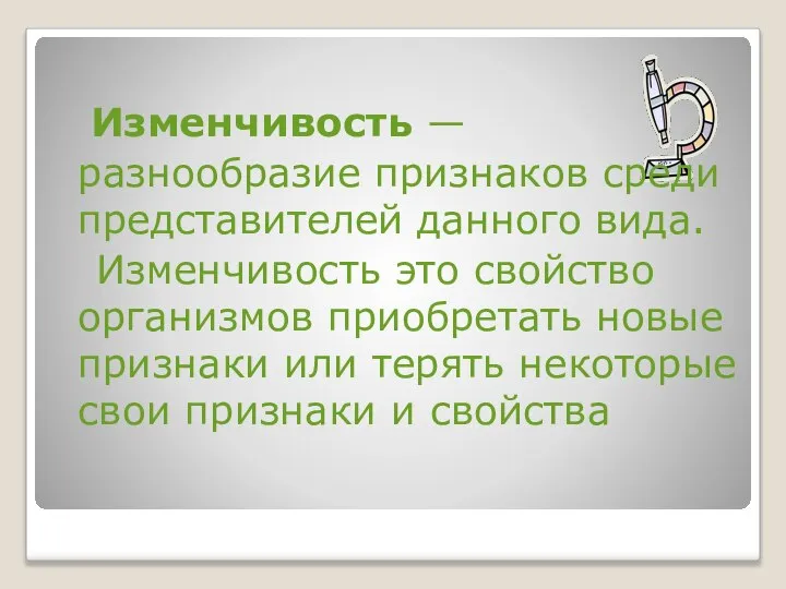 Изменчивость — разнообразие признаков среди представителей данного вида. Изменчивость это свойство организмов