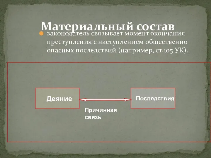 Материальный состав законодатель связывает момент окончания преступления с наступлением общественно опасных последствий (например, ст.105 УК).